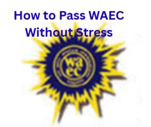 How to Pass WAEC without Stress